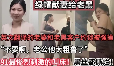 英文翻译老婆约老黑客户被强操【这个女的可以约，看下面的简阶